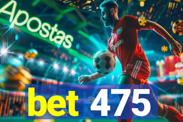 bet 475